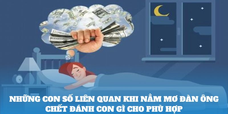 Những con số liên quan khi nằm mơ đàn ông chết đánh con gì cho phù hợp