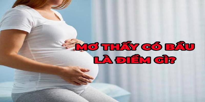 Nằm mơ thấy mang bầu là gì?